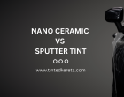 Nano Ceramic vs Sputter Tint: Which Should You Choose?