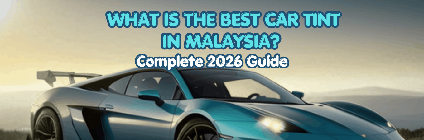 What Is the Best Car Tint in Malaysia? Complete 2026 Guide