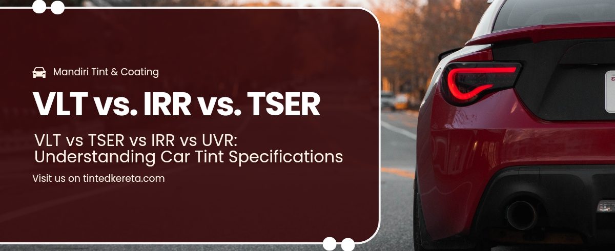 VLT vs TSER vs IRR vs UVR: Understanding Car Tint Specifications