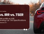 VLT vs TSER vs IRR vs UVR: Understanding Car Tint Specifications